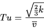 \begin{displaymath}
Tu=\frac{\sqrt{ \frac{2}{3} k}}{\overline{v}}
\end{displaymath}