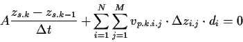 \begin{displaymath}
A \frac{z_{s.k}-z_{s.k-1}}{\Delta t}
+ \sum_{i=1}^{N} \sum_{j=1}^{M} v_{p.k.i.j} \cdot \Delta z_{i.j} \cdot d_{i}
=0
\end{displaymath}