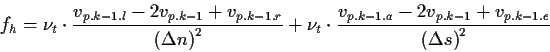 \begin{displaymath}
f_h=\nu_t \cdot \frac{v_{p.k-1.l}-2v_{p.k-1}+v_{p.k-1.r}}
{\...
...{v_{p.k-1.a}-2v_{p.k-1}+v_{p.k-1.e}}
{\left(\Delta s\right)^2}
\end{displaymath}