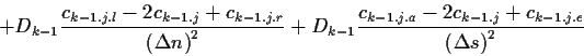 \begin{displaymath}
+D_{k-1}\frac{c_{k-1.j.l}-2c_{k-1.j}+c_{k-1.j.r}}{\left(\Del...
...c{c_{k-1.j.a}-2c_{k-1.j}+c_{k-1.j.e}}{\left(\Delta s\right)^2}
\end{displaymath}