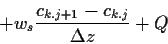 \begin{displaymath}
+ w_s \frac{c_{k.j+1}-c_{k.j}}{\Delta z}
+ Q
\end{displaymath}