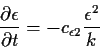 \begin{displaymath}
\frac{\partial \epsilon}{\partial t}=-c_{\epsilon 2} \frac{\epsilon^{2}}{k}
\end{displaymath}